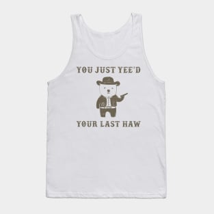 You Just Yee'd Your Last Haw Tank Top